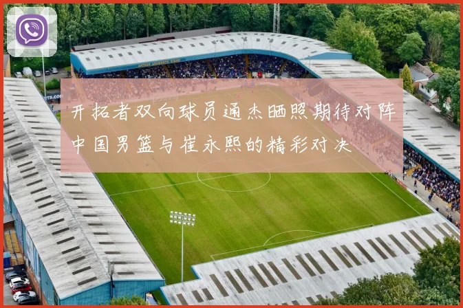 开拓者双向球员通杰晒照期待对阵中国男篮与崔永熙的精彩对决
