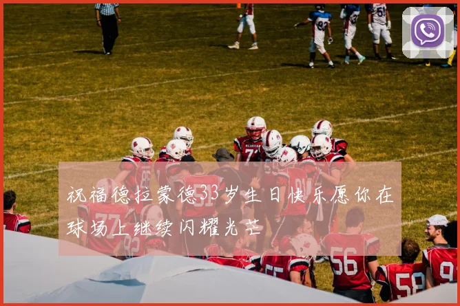 祝福德拉蒙德33岁生日快乐愿你在球场上继续闪耀光芒